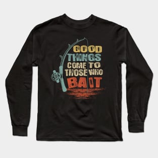 Good Things Come To Those Who Bait Fishing Tee Long Sleeve T-Shirt